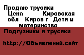 Продаю трусики Pampers 4 › Цена ­ 800 - Кировская обл., Киров г. Дети и материнство » Подгузники и трусики   